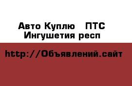 Авто Куплю - ПТС. Ингушетия респ.